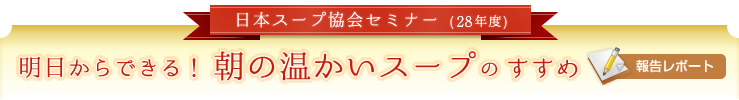 日本スープ協会セミナー(28年度)「明日からできる！朝の温かいスープのすすめ」報告レポート