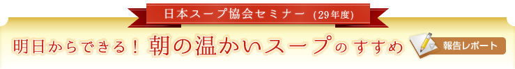 日本スープ協会セミナー(29年度)「明日からできる！朝の温かいスープのすすめ」報告レポート